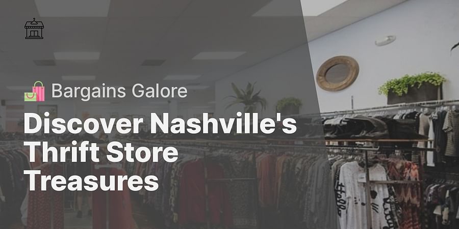 Discover Nashville's Thrift Store Treasures - 🛍️ Bargains Galore