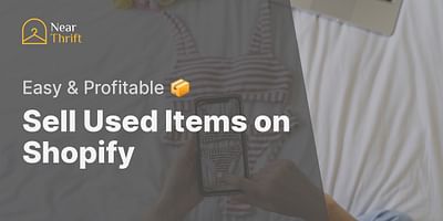 Sell Used Items on Shopify - Easy & Profitable 📦