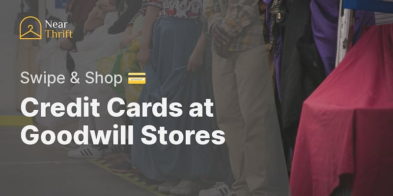 Credit Cards at Goodwill Stores - Swipe & Shop 💳