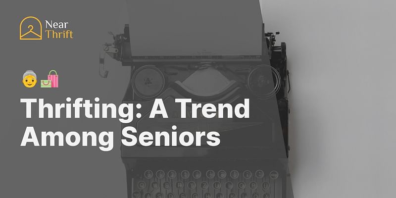 Thrifting: A Trend Among Seniors - 👵🛍️
