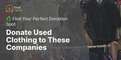 Donate Used Clothing to These Companies - ♻️ Find Your Perfect Donation Spot