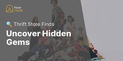 Uncover Hidden Gems - 🔍 Thrift Store Finds