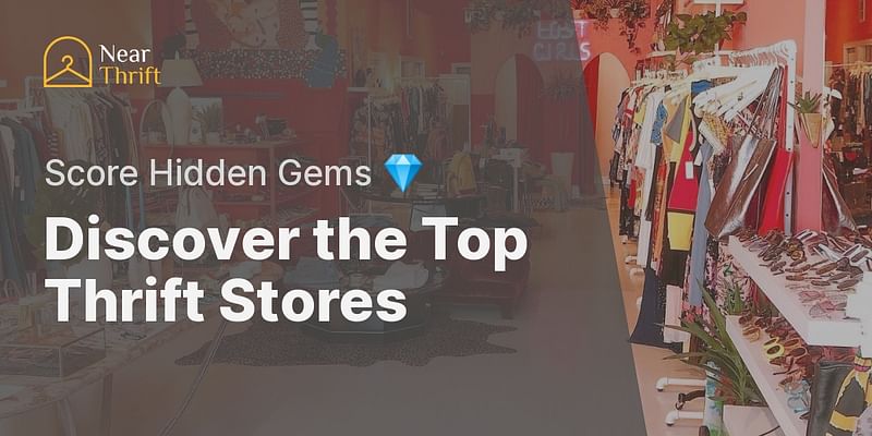 Discover the Top Thrift Stores - Score Hidden Gems 💎