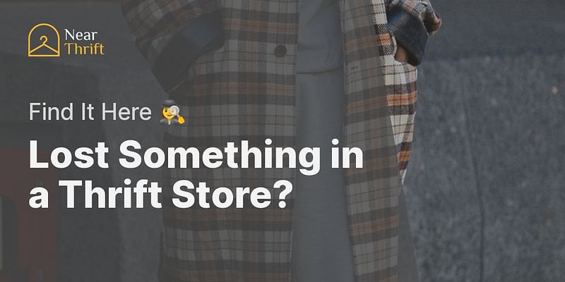 Lost Something in a Thrift Store? - Find It Here 🕵️‍♀️