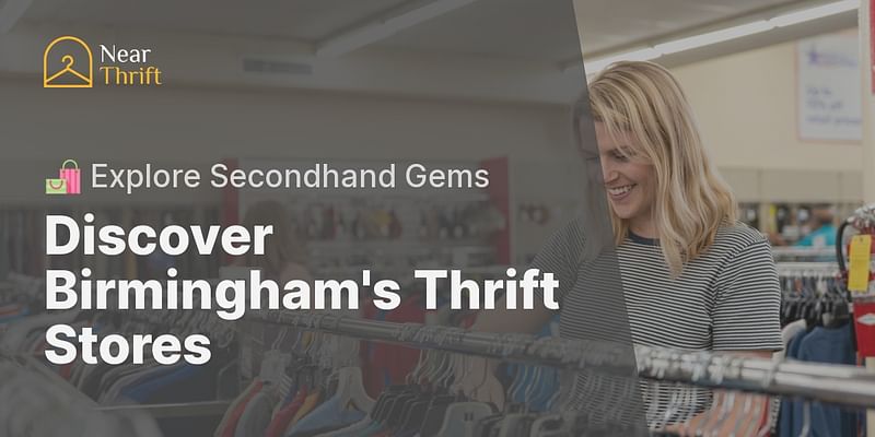 Discover Birmingham's Thrift Stores - 🛍️ Explore Secondhand Gems