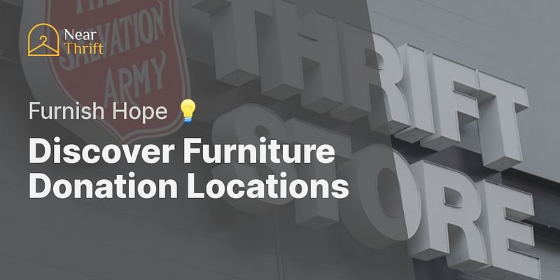 Discover Furniture Donation Locations - Furnish Hope 💡