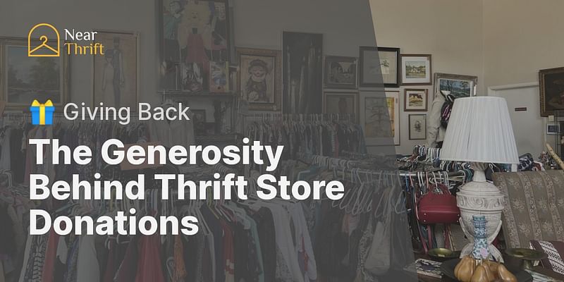 The Generosity Behind Thrift Store Donations - 🎁 Giving Back