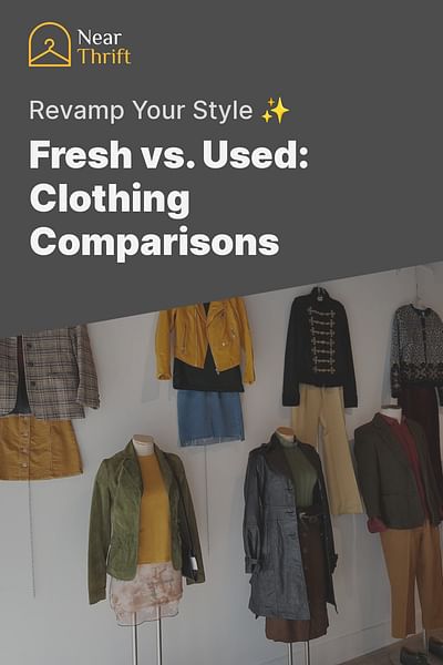 Fresh vs. Used: Clothing Comparisons - Revamp Your Style ✨